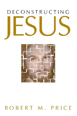 Deconstructing Jesus - Robert M. Price