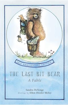 The Last Bit Bear: A Fable - Sandra Chisholm Deyounge