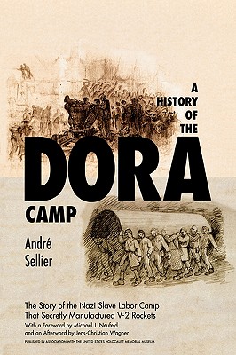 A History of the Dora Camp: The Untold Story of the Nazi Slave Labor Camp That Secretly Manufactured V-2 Rockets - Andre Sellier
