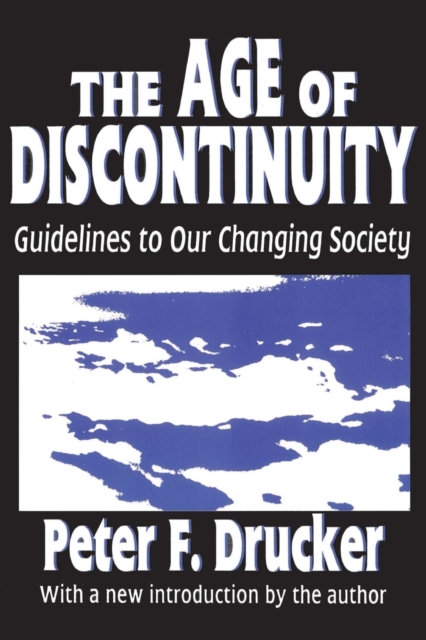 The Age of Discontinuity: Guidelines to Our Changing Society - Peter Drucker