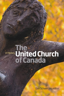 United Church of Canada: A History - Don Schweitzer