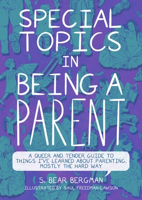 Special Topics in Being a Parent: A Queer and Tender Guide to Things I've Learned about Parenting, Mostly the Hard Way - S. Bear Bergman