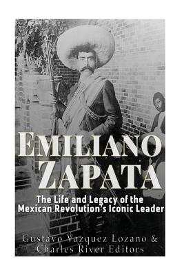 Emiliano Zapata: The Life and Legacy of the Mexican Revolution's Iconic Leader - Gustavo Vazquez Lozano