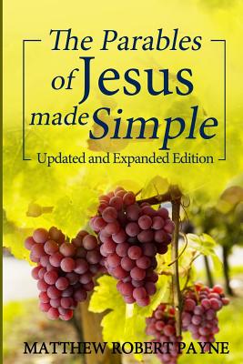The Parables of Jesus Made Simple: Updated and Expanded Edition - Matthew Robert Payne