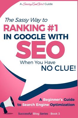 SEO - The Sassy Way of Ranking #1 in Google - when you have NO CLUE!: Beginner's Guide to Search Engine Optimization and Internet Marketing - Gundi Gabrielle