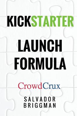 Coperta cărții 'Kickstarter Launch Formula: The Crowdfunding Handbook for Startups, Filmmakers, and Independent Creators - Salvador'