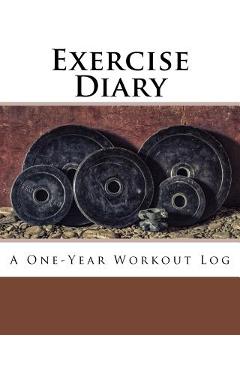 Coperta cărții 'Exercise Diary: A One-Year Workout Log - Health &. Fitness Books'