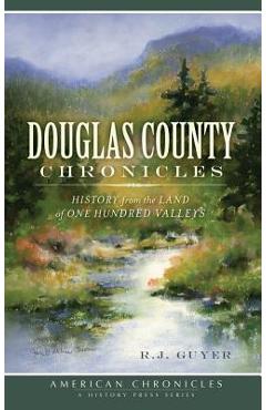 Douglas County Chronicles: History from the Land of One Hundred Valleys - R. J. Guyer