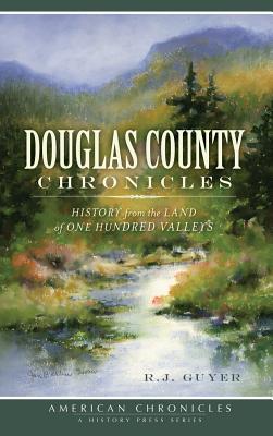 Coperta cărții 'Douglas County Chronicles: History from the Land of One Hundred Valleys - R. J. Guyer'