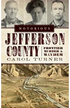 Coperta cărții 'Notorious Jefferson County: Frontier Murder & Mayhem - Carol Turner'