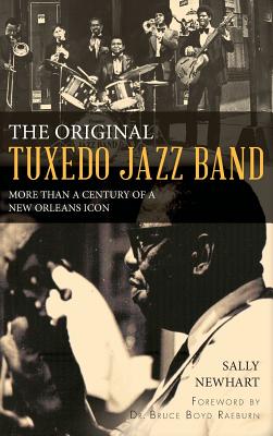 The Original Tuxedo Jazz Band: More Than a Century of a New Orleans Icon - Sally Newhart