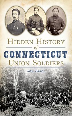 Coperta cărții 'Hidden History of Connecticut Union Soldiers - John Banks'