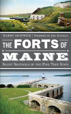 The Forts of Maine: Silent Sentinels of the Pine Tree State - Harry Gratwick