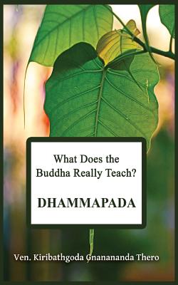 What Does the Buddha Really Teach? DHAMMAPADA: [Pali & English] - Kiribathgoda Gnanananda Thero