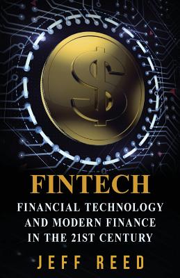 FinTech: Financial Technology and Modern Finance in the 21st Century - Jeff Reed