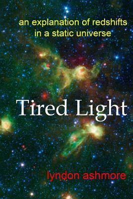 Tired Light: an explanation of redshifts in a static universe - Lyndon Ashmore