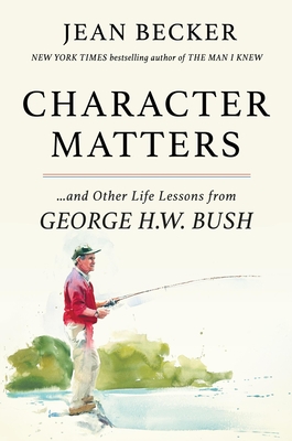 Character Matters: And Other Life Lessons from George Herbert Walker Bush - Jean Becker