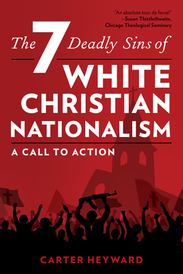 The Seven Deadly Sins of White Christian Nationalism: A Call to Action - Carter Heyward