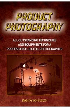 Coperta cărții 'Product Photography: All outstanding Techniques and Equipments For a professional Digital photogragher - Randy Johnson'
