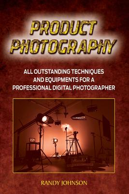 Coperta cărții 'Product Photography: All outstanding Techniques and Equipments For a professional Digital photogragher - Randy Johnson'