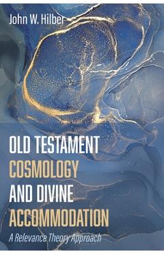 Poza produsului Old Testament Cosmology and Divine Accommodation - John W. Hilber