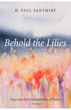 Poza produsului Behold the Lilies - H. Paul Santmire