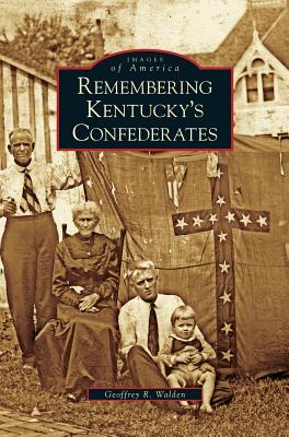 Remembering Kentucky's Confederates - Geoffrey R. Walden
