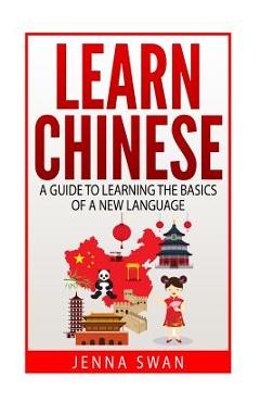 Coperta cărții 'Learn Chinese: A Guide to Learning the Basics of a New Language - Jenna Swan'