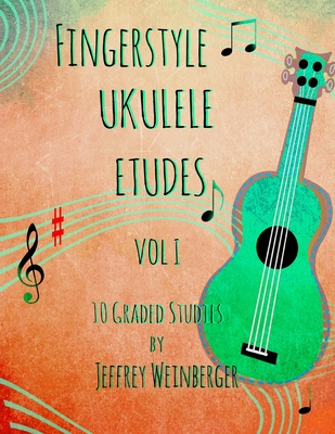 Fingerstyle Ukulele Etudes Vol. 1: 10 Graded Studies - Jeffrey Weinberger
