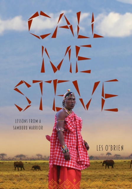 Call Me Steve: Lessons From A Samburu Warrior - Les O'brien