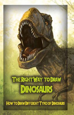 The Right Way to Draw Dinosaurs: How to Draw Different Types of Dinosaurs - Gala Publication