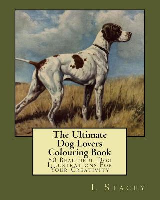 Coperta cărții 'The Ultimate Dog Lovers Colouring Book: 50 Beautiful Dog Illustrations For Your Creativity - L. Stacey'
