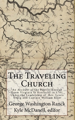 The Traveling Church: An Account of the Baptist Exodus From Virginia to Kentucky in 1781 Under the Leadership of Rev. Lewis Craig and Captai - Kyle Mcdanell