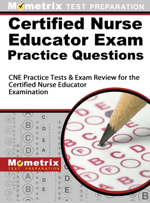 Certified Nurse Educator Exam Practice Questions: CNE Practice Tests and Exam Review for the Certified Nurse Educator Examination - Mometrix Nursing Certification Test Te