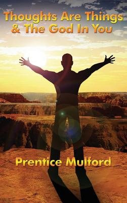 Thoughts Are Things & the God in You - Prentice Mulford