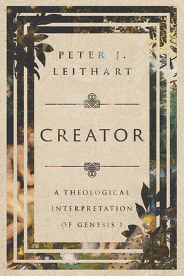 Creator: A Theological Interpretation of Genesis 1 - Peter J. Leithart