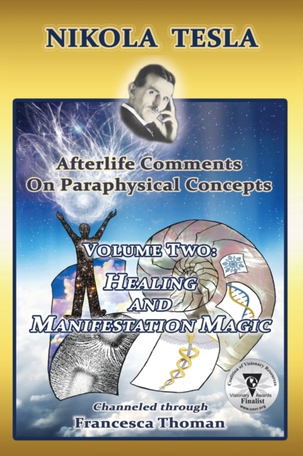 Nikola Tesla: Afterlife Comments on Paraphysical Concepts, Volume Two: Healing and Manifestation Magic - Francesca Thoman