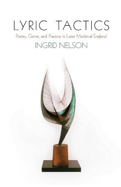 Coperta cărții 'Lyric Tactics: Poetry, Genre, and Practice in Later Medieval England - Ingrid Nelson'