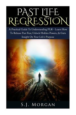 Coperta cărții 'Past Life Regression: A Practical Guide To Understanding PLR - Learn How To Release Past Fear, Unlock Hidden Powers, &'