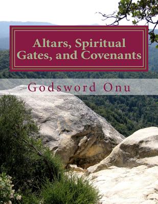 Altars, Spiritual Gates, and Covenants: The Spiritual Controls the Physical - Godsword Godswill Onu
