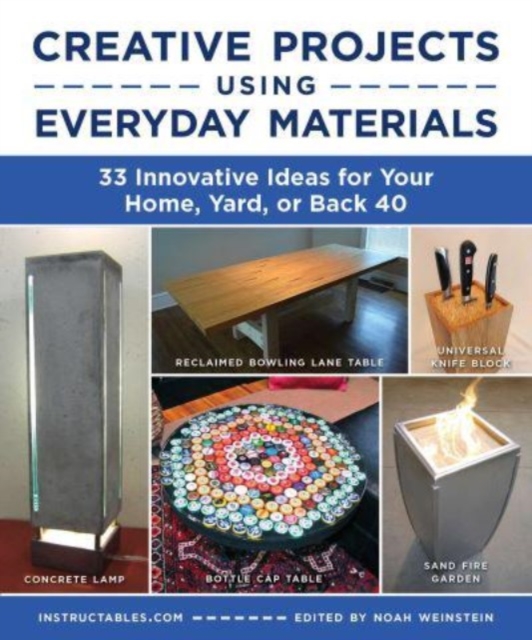 Creative Projects Using Everyday Materials: 33 Innovative Ideas for Your Home, Yard, or Back 40 - Instructables Com