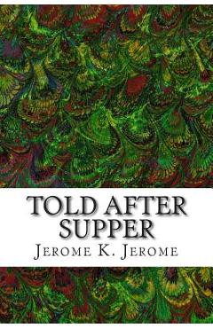 Coperta cărții 'Told After Supper: (Jerome K. Jerome Classics Collection) - Jerome K. Jerome'
