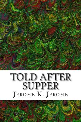 Coperta cărții 'Told After Supper: (Jerome K. Jerome Classics Collection) - Jerome K. Jerome'