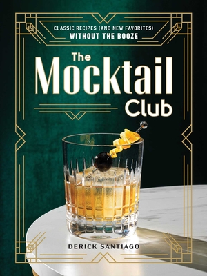 The Mocktail Club: Classic Recipes (and New Favorites) Without the Booze - Derick Santiago