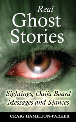 Real Ghost Stories - Sightings, Ouija Board Messages and Seances. - Craig Hamilton-parker