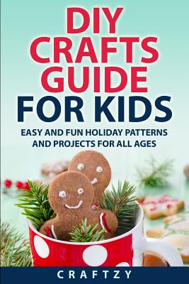 DIY Crafts Guide for Kids: Easy and Fun Holiday Patterns and Projects For All Ages - Craftzy