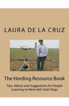 Coperta cărții 'The Herding Resource Book: Tips, Advice and Suggestions for People Learning to Herd with their Dogs - Laura De La Cruz'