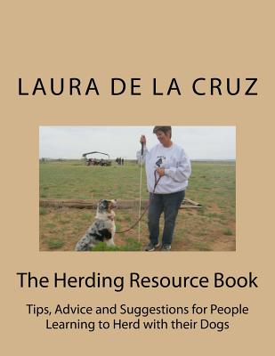 Coperta cărții 'The Herding Resource Book: Tips, Advice and Suggestions for People Learning to Herd with their Dogs - Laura De La Cruz'