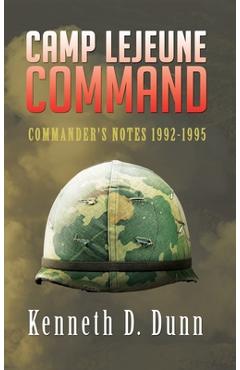 Coperta cărții 'Camp Lejeune Command: Commander's Notes 1992-1995 - Kenneth D. Dunn'