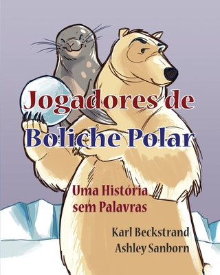 Jogadores de Boliche Polar: Uma História sem Palavras - Ashley Sanborn